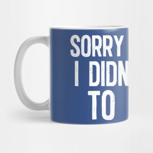 Sorry I'm Late - I Didn't Want To Come Mug